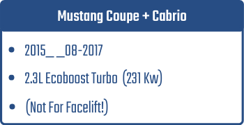 Mustang Coupe + Cabrio | 2015_ _08-2017  | 2.3L Ecoboost Turbo 231 Kw (Not For Facelift!)