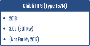 Ghibli III S (Type 157M)  | 2013_  | 3.0L 301 Kw  (Not For My 2017)