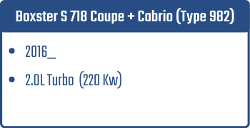Boxster S 718 Coupe + Cabrio (Type 982) | 2016_   | 2.0L Turbo 220 Kw
