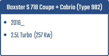 Boxster S 718 Coupe + Cabrio (Type 982) | 2016_   | 2.5L Turbo 257 Kw